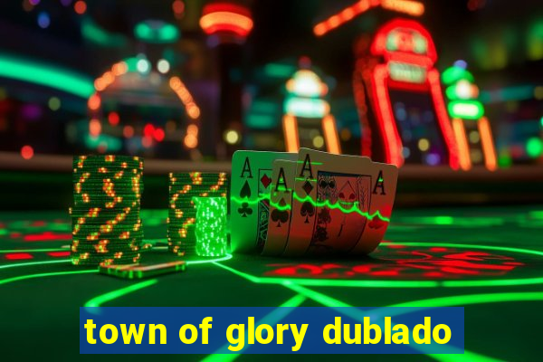 town of glory dublado